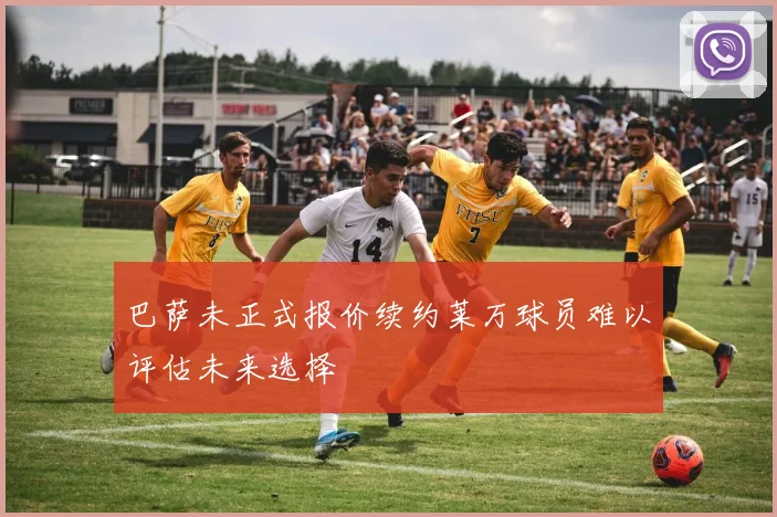 巴萨未正式报价续约莱万球员难以评估未来选择