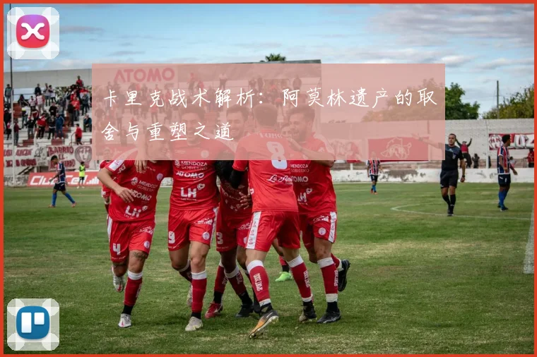 卡里克战术解析：阿莫林遗产的取舍与重塑之道